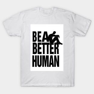 Be a better human T-Shirt